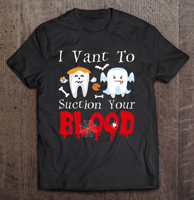 I Vant To Suction Your Blood Halloween Dental Assistant Gift Shirt