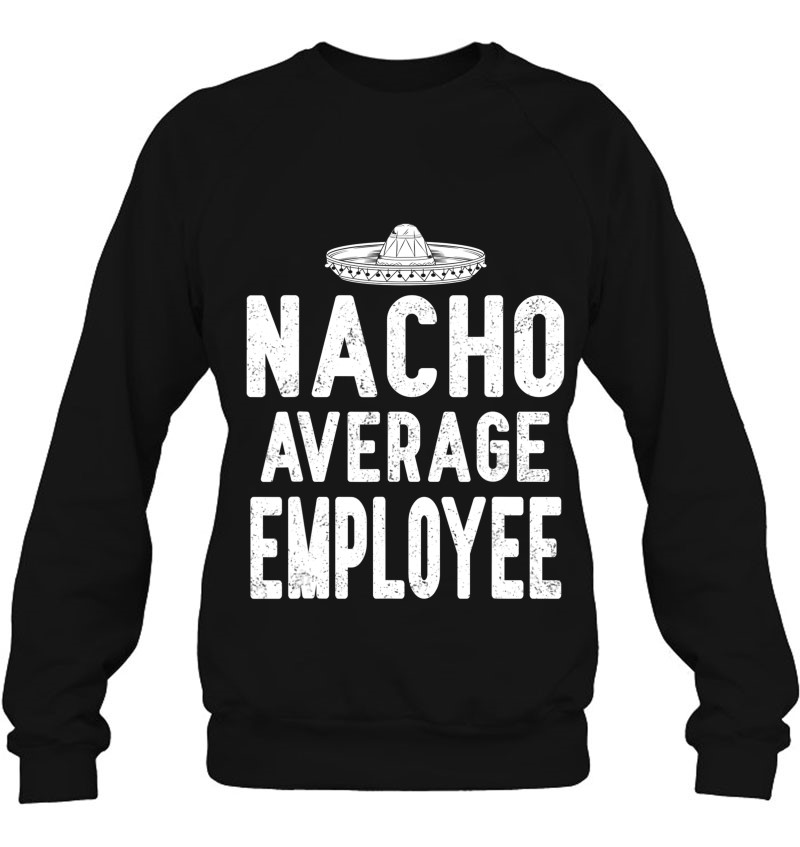 Nacho Average Employee Cinco De Mayo Funny Mexican Gif Sweatshirt