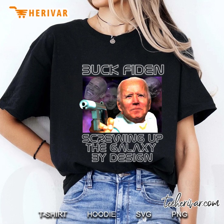 Buck Fiden Screwing Up The Galaxy By Design Funny Anti-Biden Ladies Tee