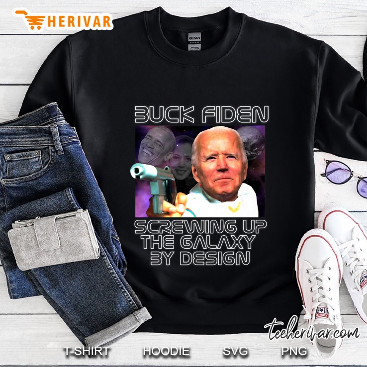 Buck Fiden Screwing Up The Galaxy By Design Funny Anti-Biden Sweatshirt