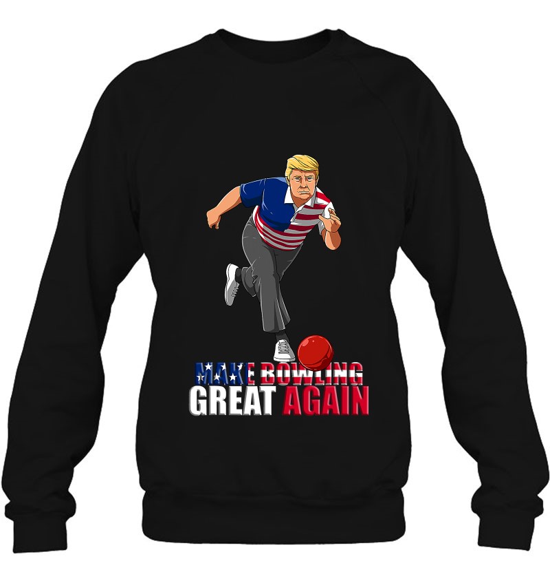 Make Bowling Great Again - Funny Trump Bowling Gift Sweatshirt