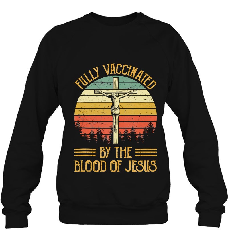Fully Vaccinated By The Blood Of Jesus Shirt Funny Christian Tank Top Sweatshirt