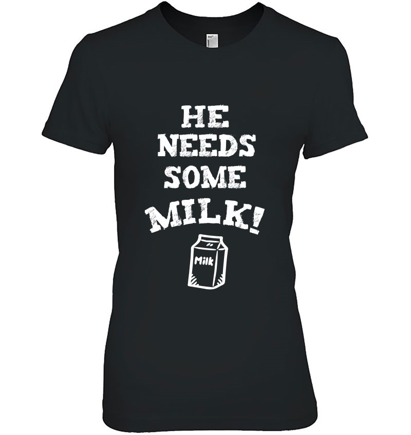 He Needs Some Milk! Shirt Funny Meme Milk Tee Mugs