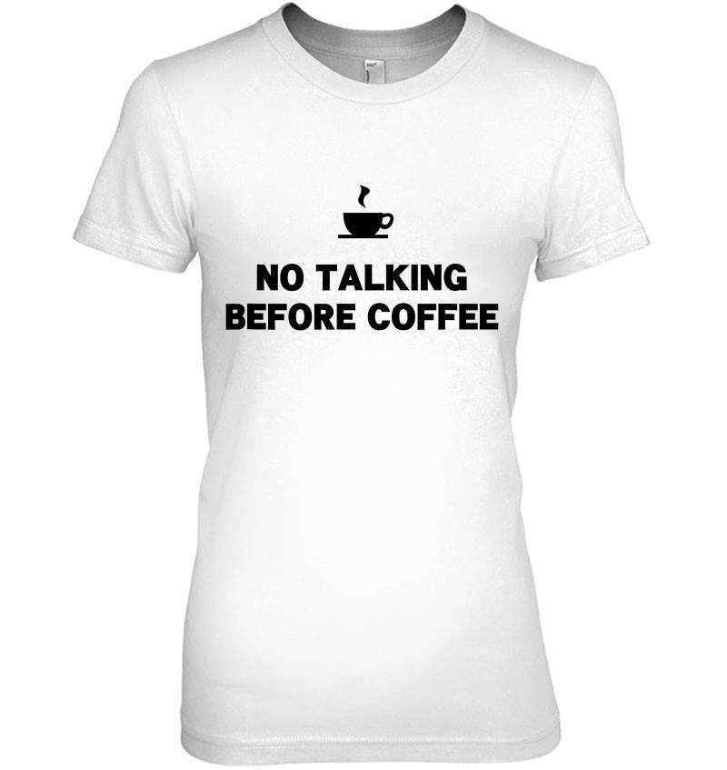 No Talking Before Coffee No Talking Before Coffee T-Shirts, Hoodies ...