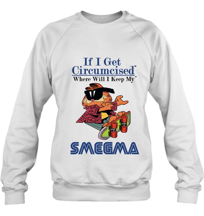 Garfield Smegma Classic If I Get Cirumcised Sweatshirt