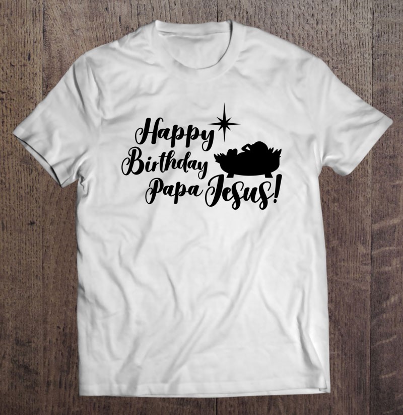 Funny Christmas Gift Happy Birthday Papa Jesus Classic Shirt
