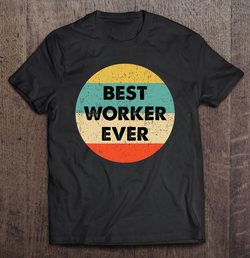 Worker Shirt Best Worker Ever Hoodie
