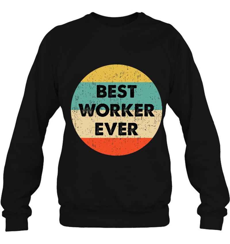 Worker Shirt Best Worker Ever Sweatshirt