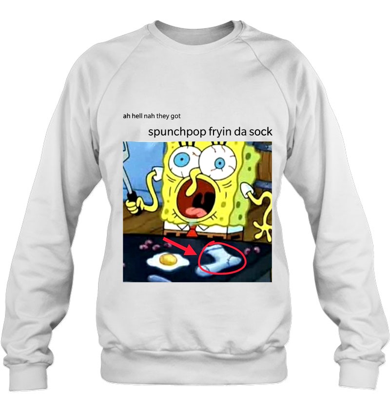 Spongebob Spunch Bob Aw Hell Nah They Got Spunchpop Fryin Da Sock Sweatshirt