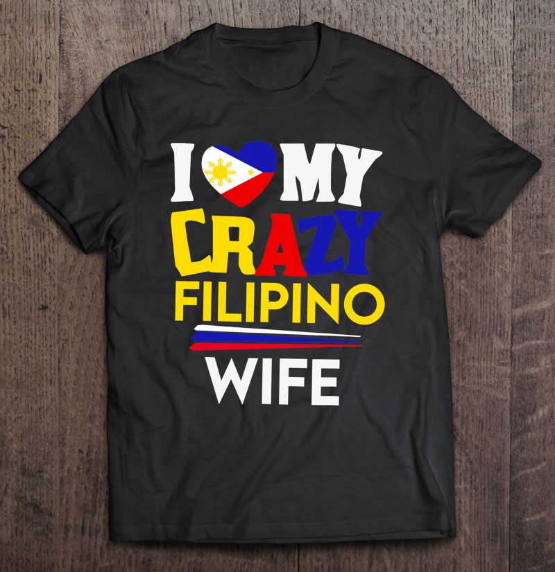I Love My Crazy Filipino Wife Philippines Pride Map Flag