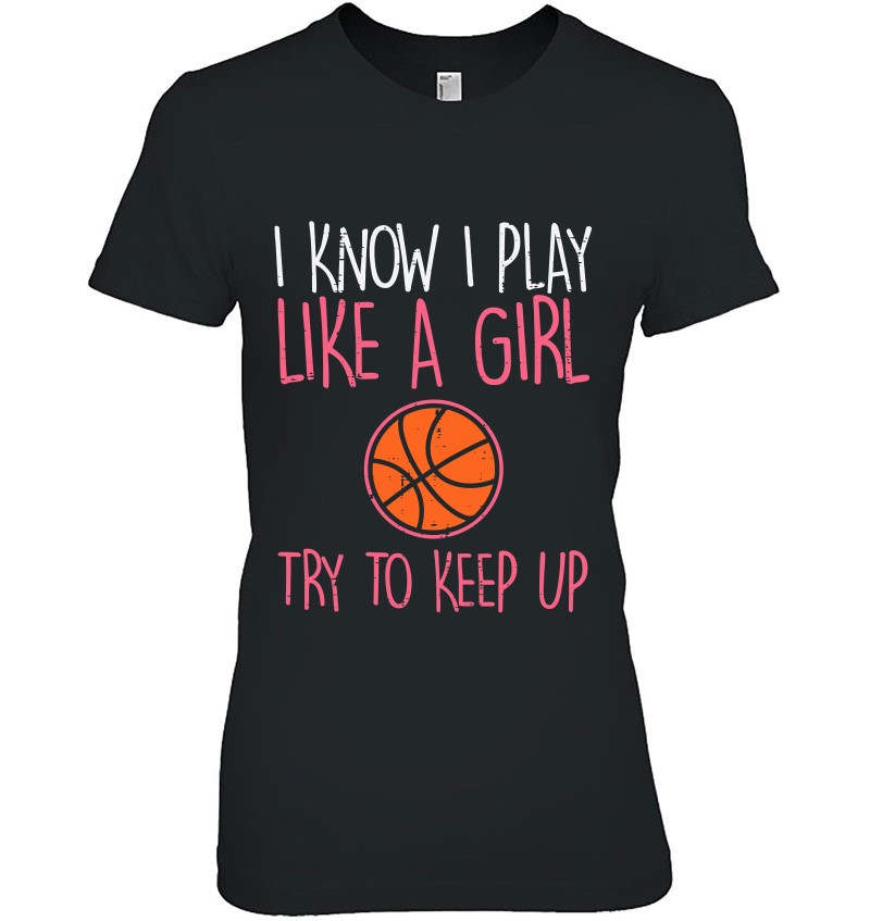 I Know I Play Like A Girl Basketball Funny Sport Girls Women T Shirts ...