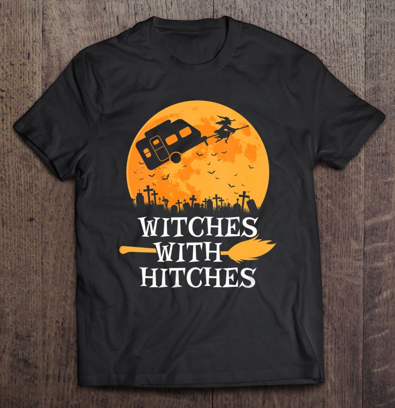 Witches With Hitches Halloween Camping Funny Camper T Shirts Hoodies