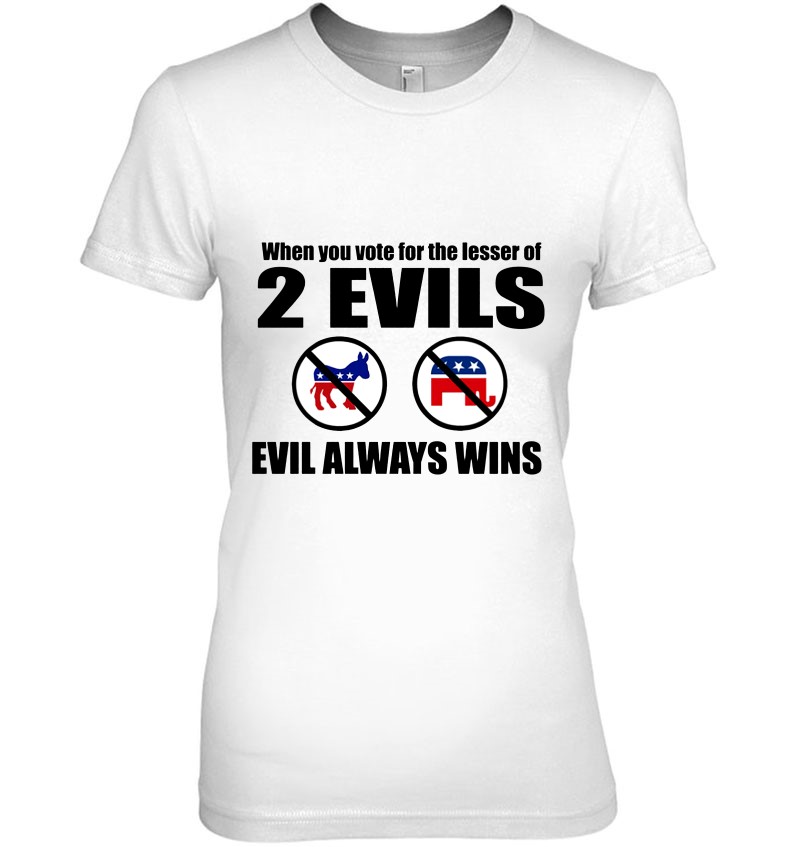 When You Vote For The Lesser Of 2 Evils Evil Always Wins Sweatshirt
