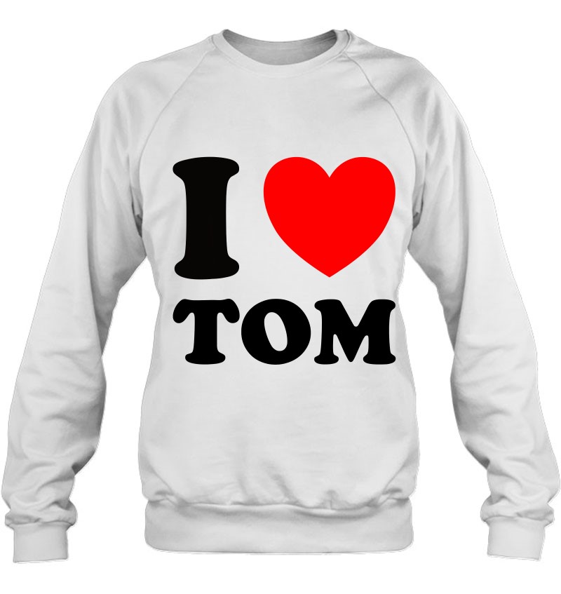 I Love Tom Name Personalized Custom Valentine's Day Sweatshirt