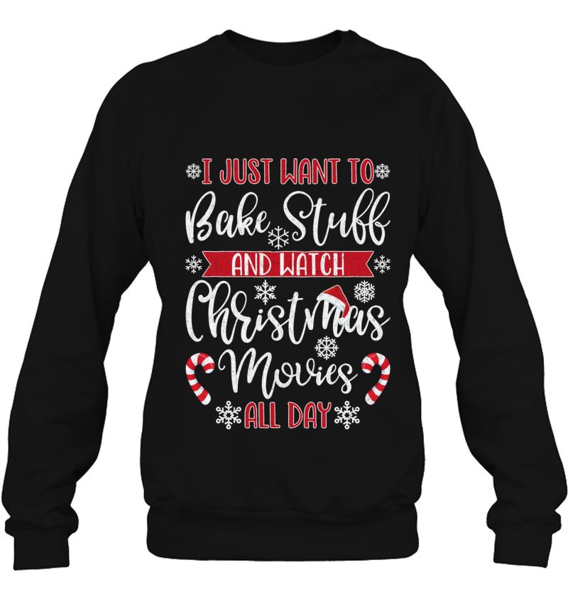 I Just Want To Bake Cookies & Watch Christmas Movies Sweatshirt