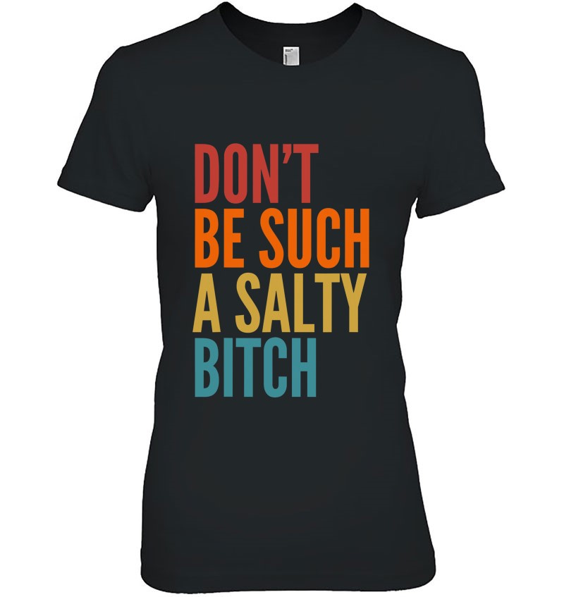 Vintage Dont Be Such A Salty Bitch Sarcastic Offensive 
