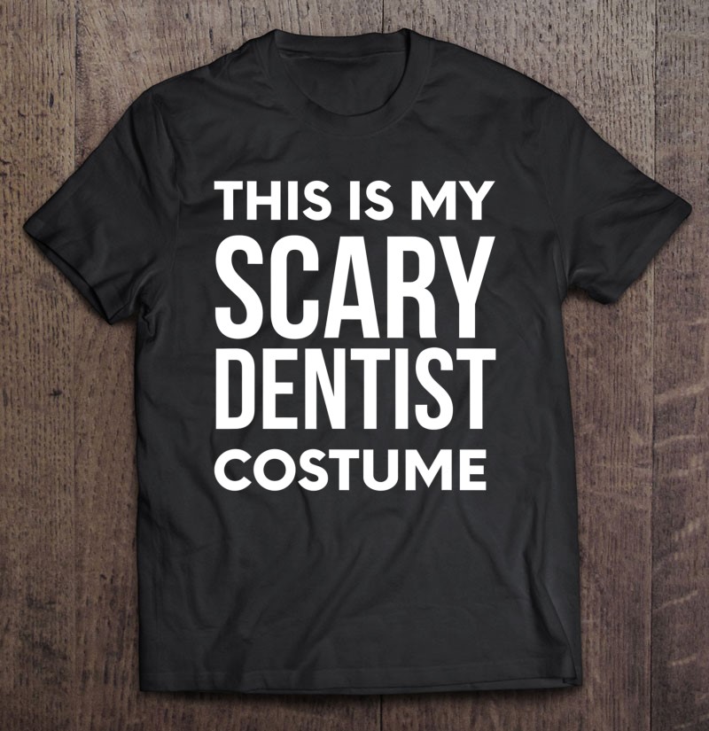 Funny Dentist Halloween Costume This Is My Scary Dentist Shirt