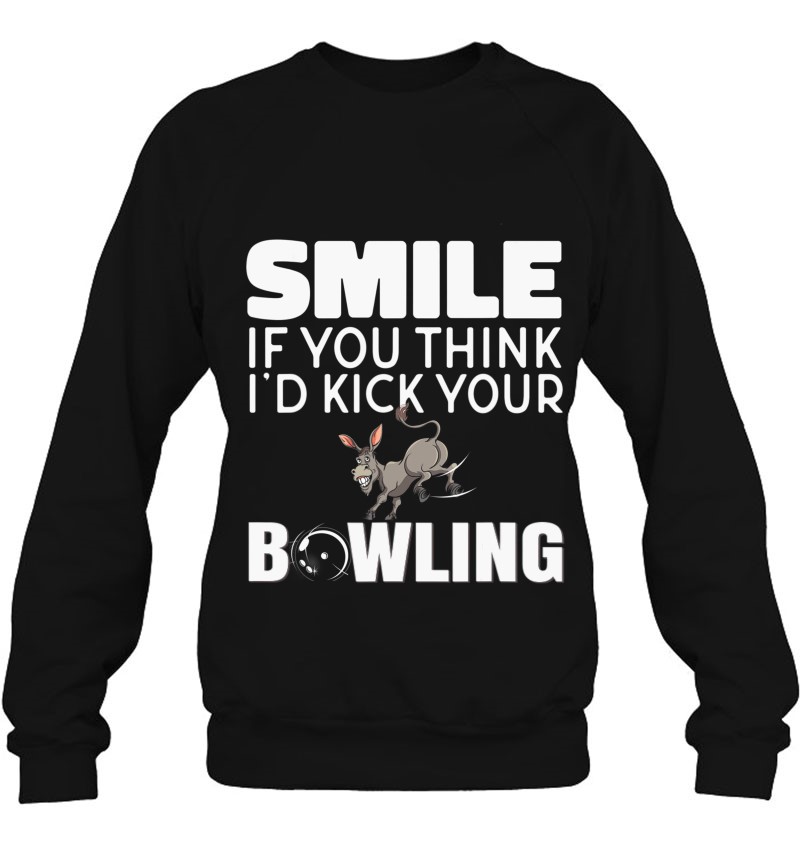 Smile If You Think I'd Kick Your Butt Funny Ten Pin Bowling Sweatshirt