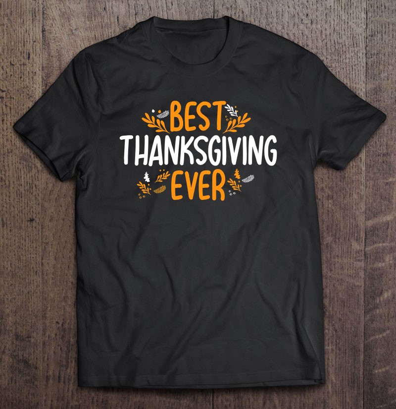 Best Thanksgiving Ever Thanksgiving Shirt Holiday Tee Tee