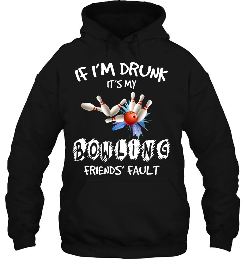 If I'm Drunk It's My Bowling Friend's Fault Matching Hoodie