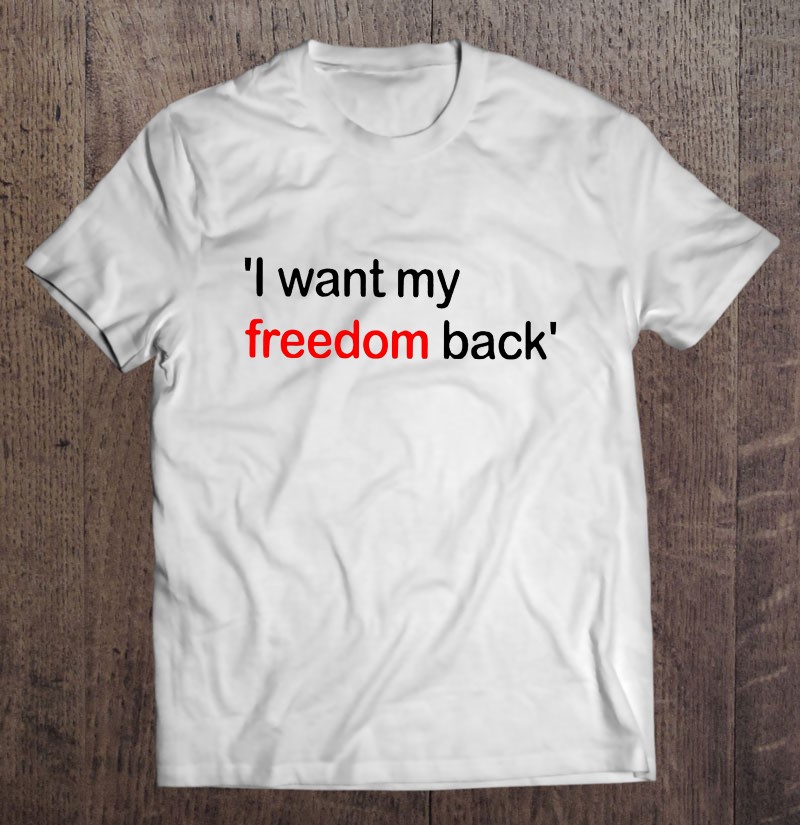 I Want My Freedom Back Shirt