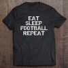 Funny Football Obsessed Quote Gift Eat Sleep Football Repeat Tee