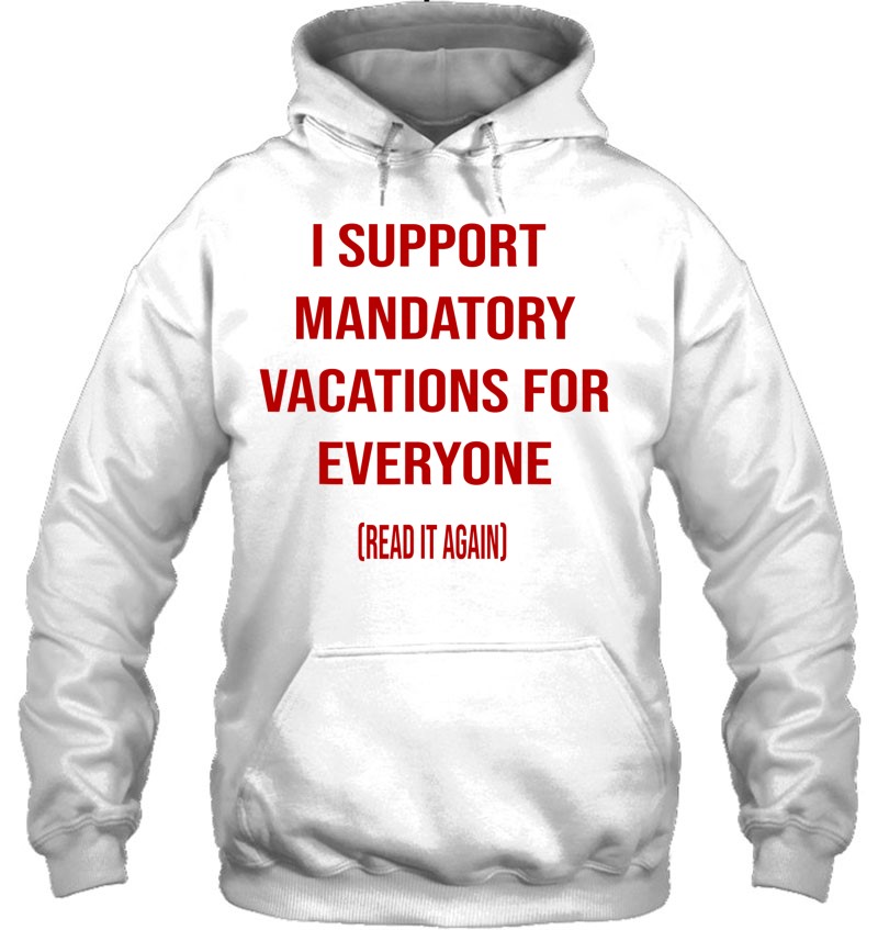 Funny I Support Mandatory Vacations For Everyone Hoodie