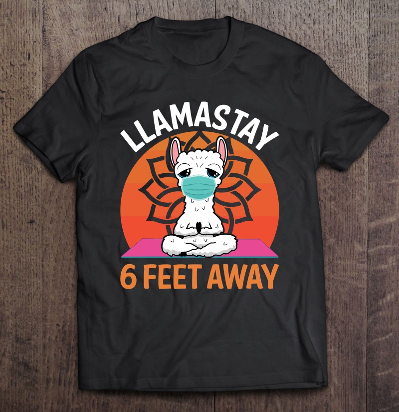 Llamastay 6 Feet Away Funny Llama Yoga Namaste Mask Shirt