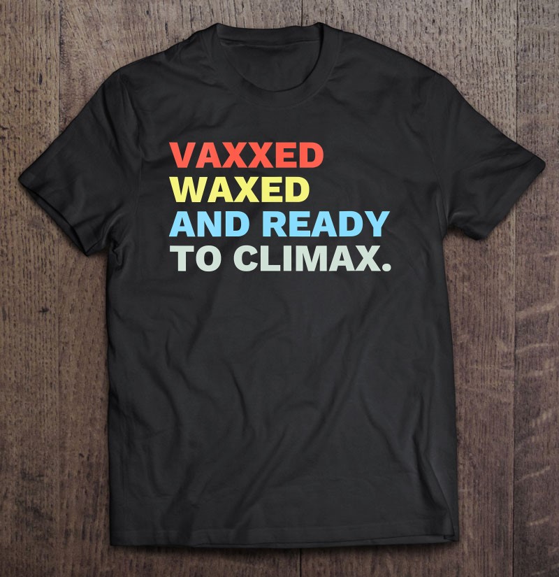 Womens Vaxxed Waxed And Ready To Climax Vaxxedandwaxed Funny V-Neck Shirt