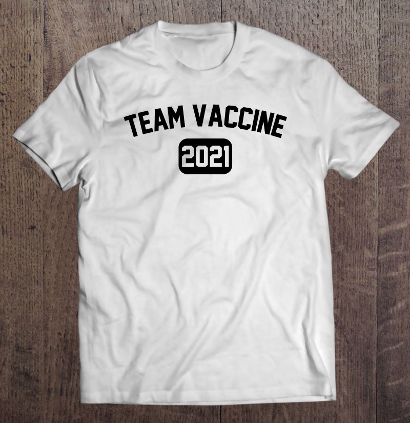 Team Vaccine 2021 Vaccinated Vaxxed Got The Shot Shirt