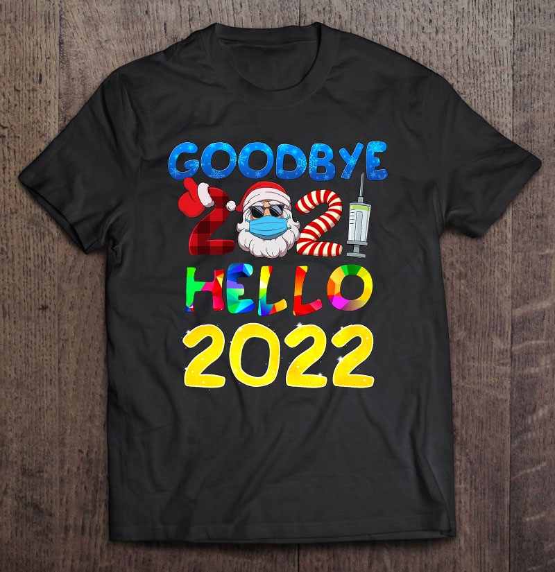 Goodbye 2021 Hello 2022 New Year Shirt