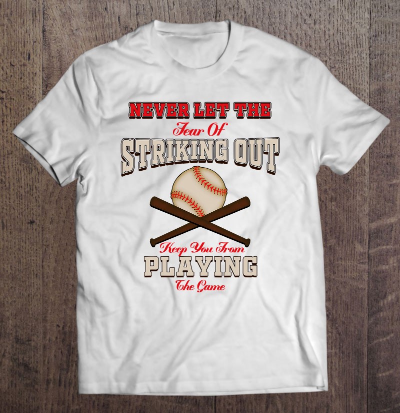 Never Let The Fear Of Striking Out Keep You From Playing Tee Shirt