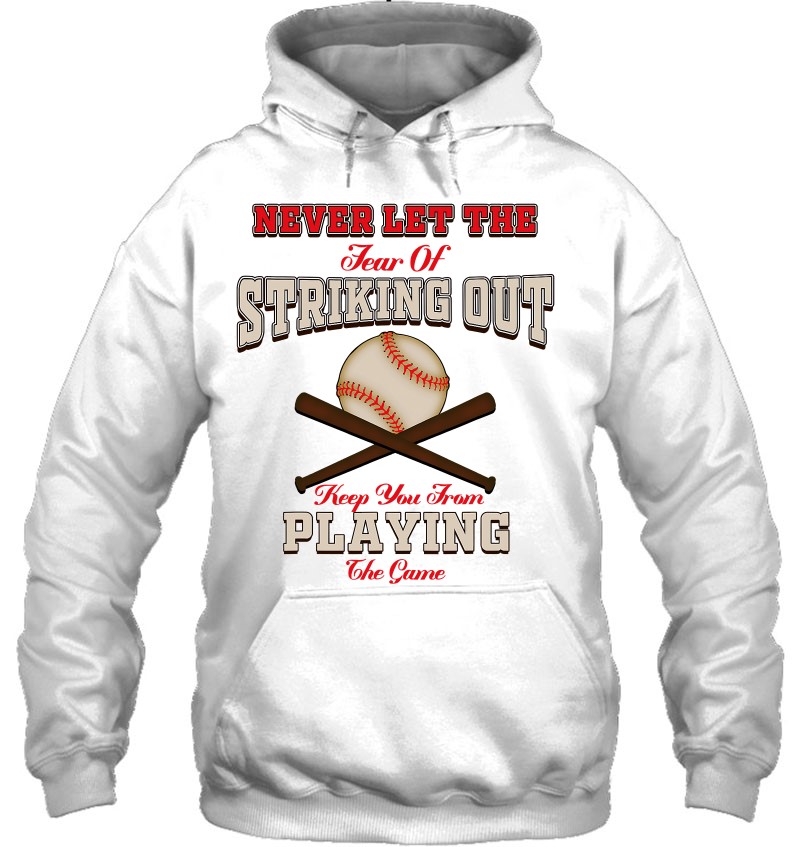 Never Let The Fear Of Striking Out Keep You From Playing Tee Hoodie