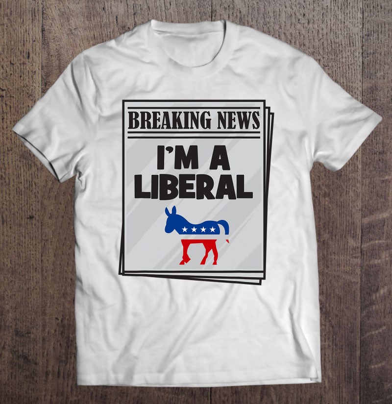 Liberal Meme – I'm A Liberal For Liberal Democrats Tee