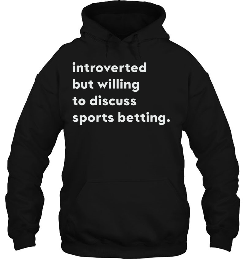 Introverted But Willing To Discuss Sports Betting Hoodie