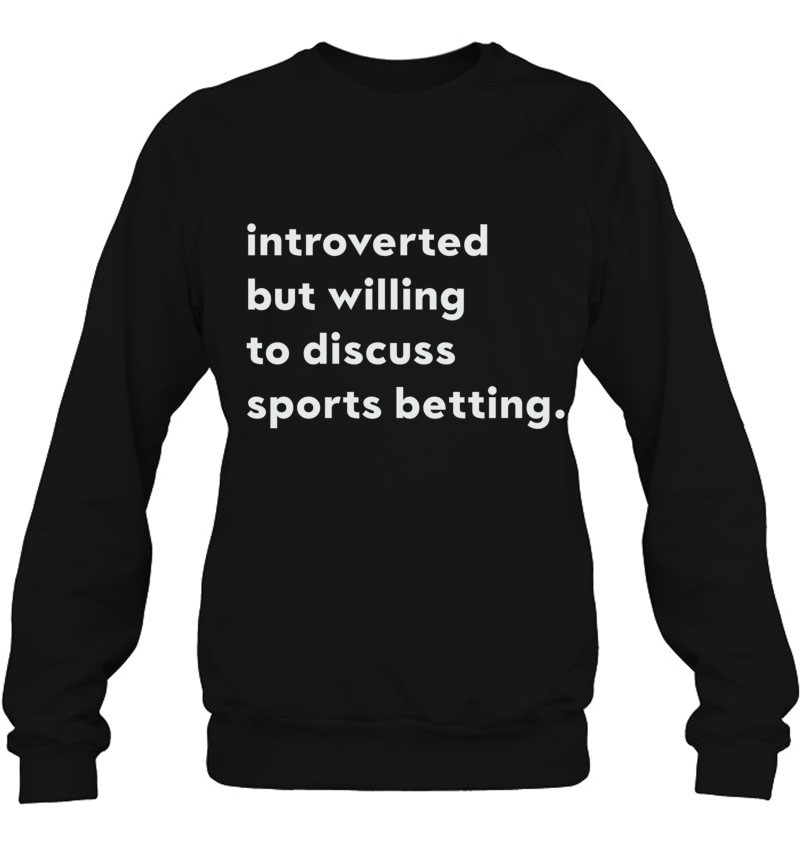 Introverted But Willing To Discuss Sports Betting Sweatshirt