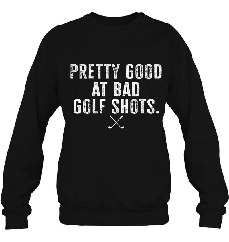 Pretty Good At Bad Golf Shots Sweatshirt