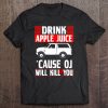 Drink Apple Juice Cause Oj Will Kill You Tee