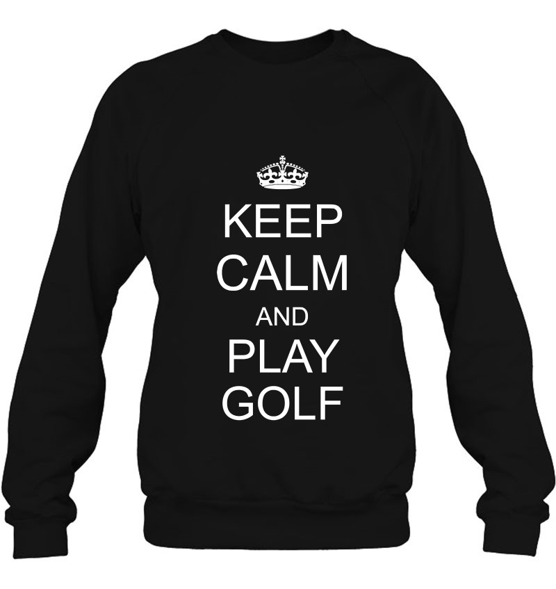 Keep Calm And Play Golf Golfing Sweatshirt