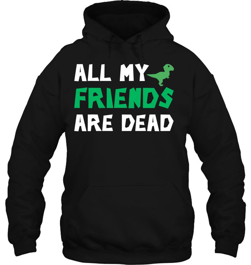 All My Friends Are Dead Tshirt Dinosaur Irony Humor Hoodie