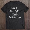 Camiseta Nadie Me Ayuda Esta Casa Tshirt Latino Tees Gift Tee