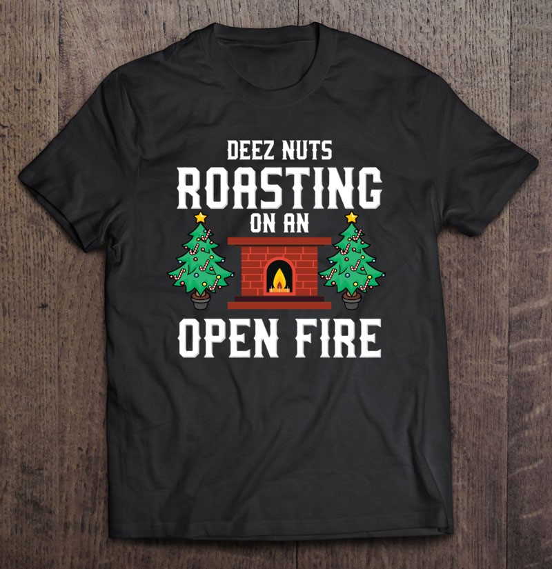 Deez Nuts Roasting Open Fire Funny Christmas Song Pun Gift Shirt
