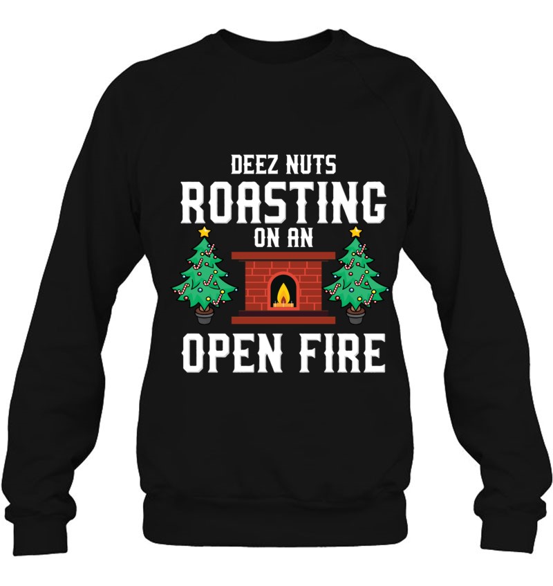 Deez Nuts Roasting Open Fire Funny Christmas Song Pun Gift Sweatshirt