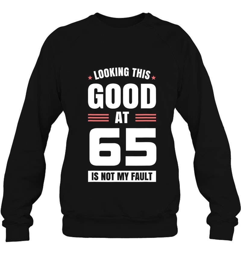 Looking This Good At 65 Years Old Birthday 65Th Birthday Sweatshirt