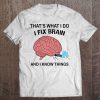 That's What I Do I Fix Brain And I Know Things Funny Lovers Tee