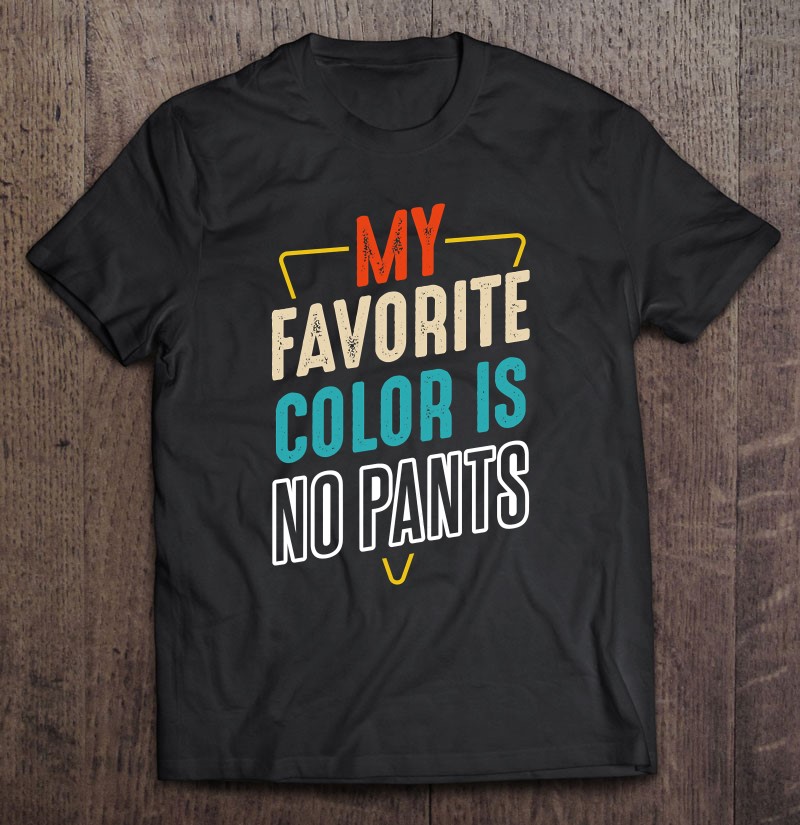 Womens My Favorite Color Is No Pants Funny Humor Sarcastic Quotes Tee