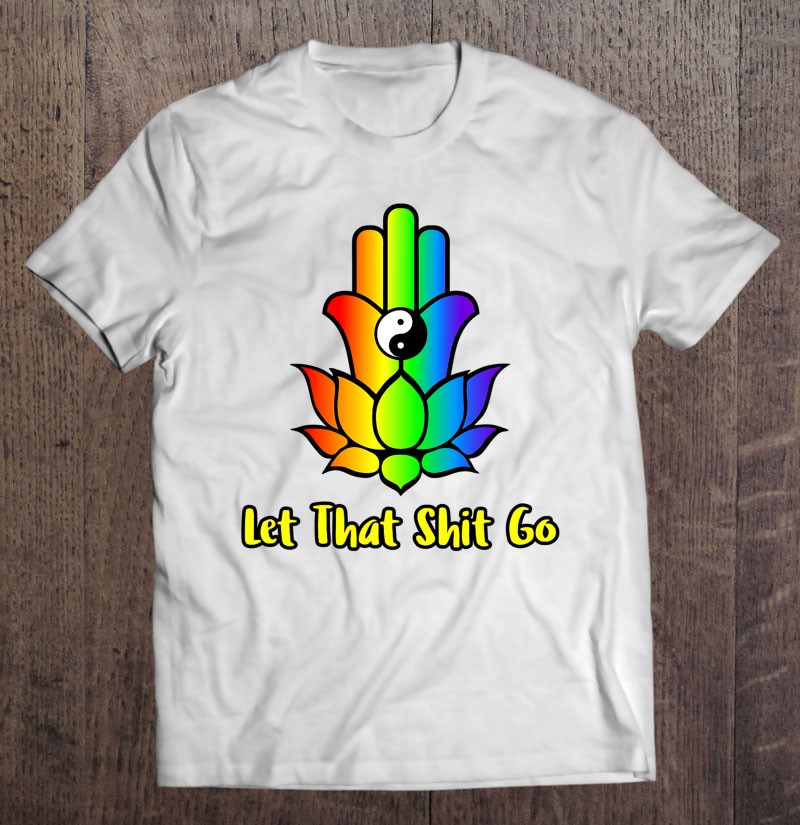 Let That Shit Go Gay Pride Rainbow Zen Love Peace T-Shirts, Hoodies ...