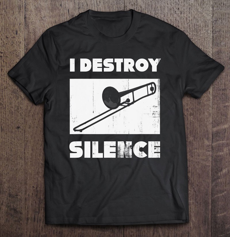 I Destroy Silence Trombone Musical Instrument T Shirts, Hoodies ...