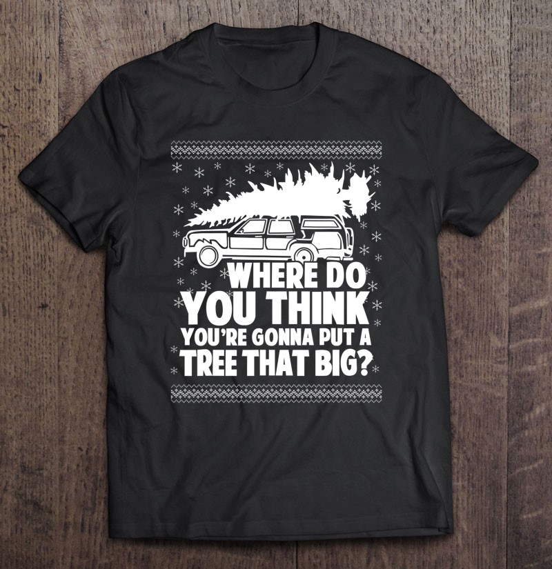 Where Do You Think You Re Gonna Put A Tree That Big Xmas