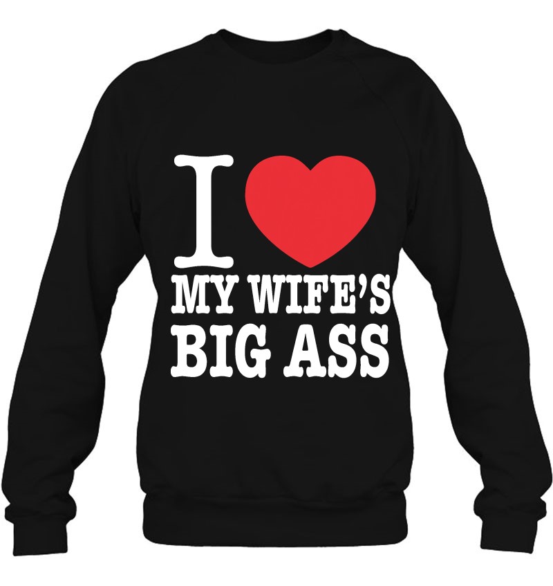 I Love My Wifes Big Ass 